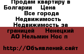 Продам квартиру в Болгарии. › Цена ­ 79 600 - Все города Недвижимость » Недвижимость за границей   . Ненецкий АО,Нельмин Нос п.